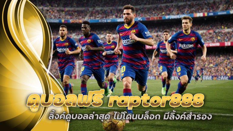 ดูบอลฟรี raptor888 ลิ้งค์ดูบอลล่าสุด ไม่โดนบล็อก