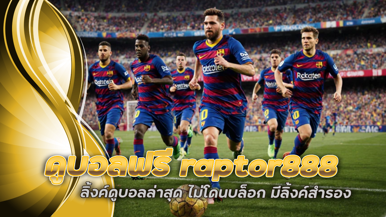 ดูบอลฟรี raptor888 ลิ้งค์ดูบอลล่าสุด ไม่โดนบล็อก