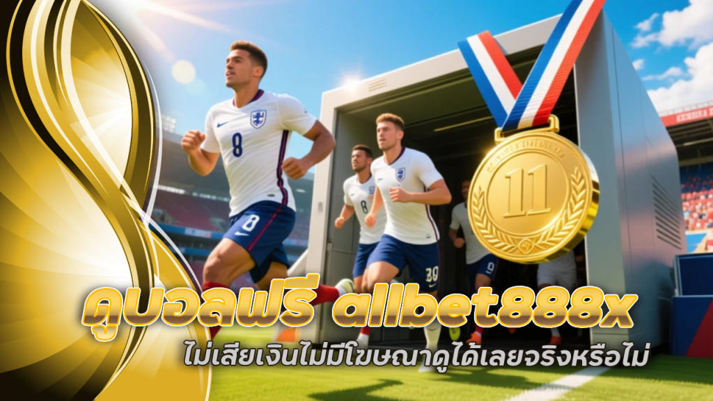 ดูบอลฟรี allbet888x ทุกคู่ทุกลีก ไม่เสียเงิน